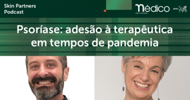 Psor&iacute;ase: ades&atilde;o &agrave; terap&ecirc;utica em tempos de pandemia, um tema para ouvir e voltar a ouvir