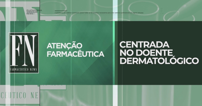 Webinar abordou aten&ccedil;&atilde;o farmac&ecirc;utica centrada no doente dermatol&oacute;gico